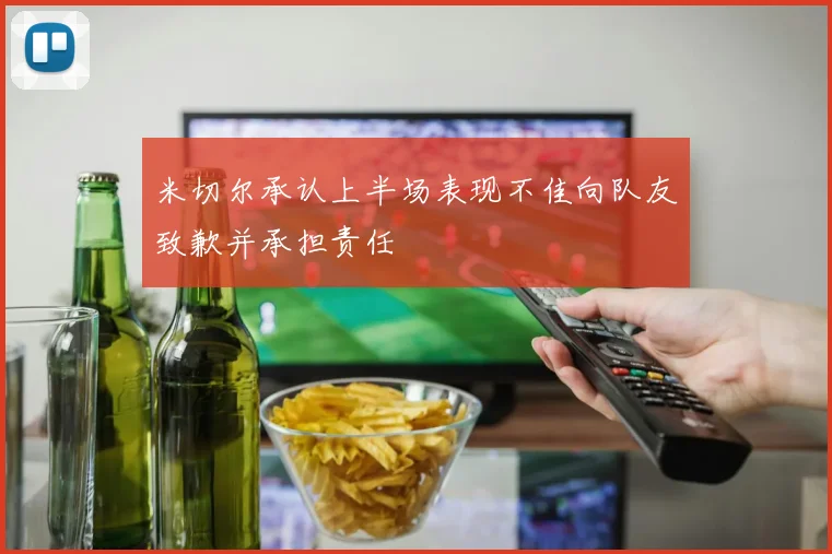 米切尔承认上半场表现不佳向队友致歉并承担责任